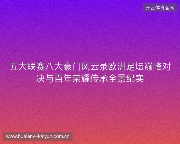 五大联赛八大豪门风云录欧洲足坛巅峰对决与百年荣耀传承全景纪实